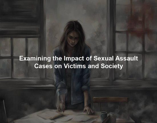 Examining the Impact of Sexual Assault Cases on Victims and Society