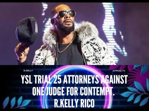 R Kelly Appeal TV-YSL trial 25 Attorneys --1 Judge -What R Kelly Needed in his RICO case