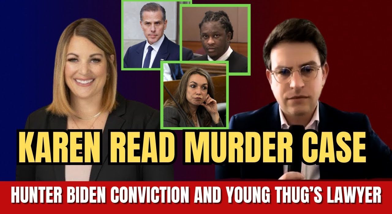 LAWYERS REACT TO KAREN READ MURDER CASE, HUNTER BIDEN CONVICTION AND YOUNG THUG’S LAWYER