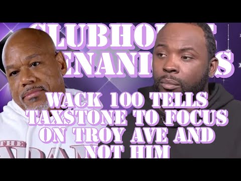 WACK 100 TELLS TAXSTONE TO FOCUS ON TROY AVE AND NOT