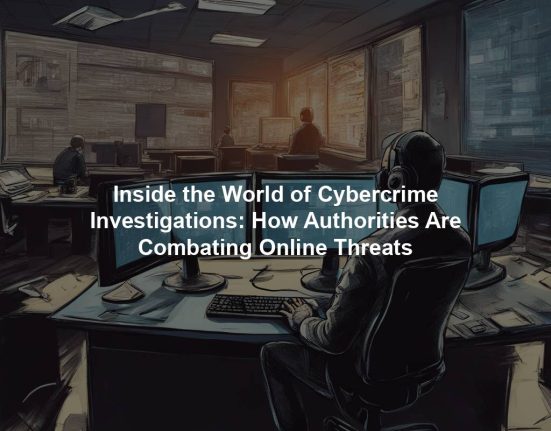 Inside the World of Cybercrime Investigations: How Authorities Are Combating Online Threats