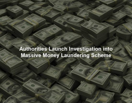 Authorities Launch Investigation into Massive Money Laundering Scheme