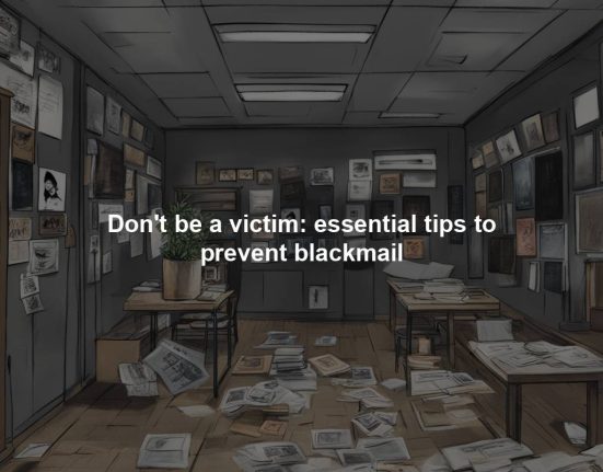 Don't be a victim: essential tips to prevent blackmail