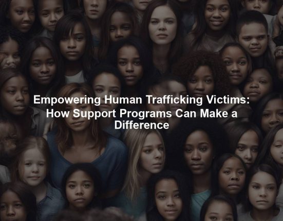 Empowering Human Trafficking Victims: How Support Programs Can Make a Difference