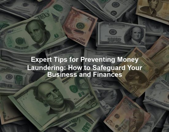 Expert Tips for Preventing Money Laundering: How to Safeguard Your Business and Finances