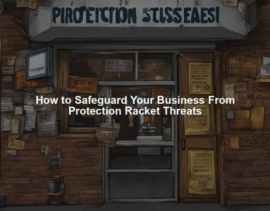 How to Safeguard Your Business From Protection Racket Threats
