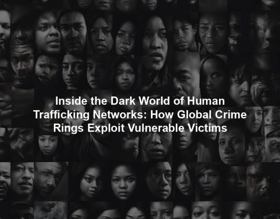 Inside the Dark World of Human Trafficking Networks: How Global Crime Rings Exploit Vulnerable Victims