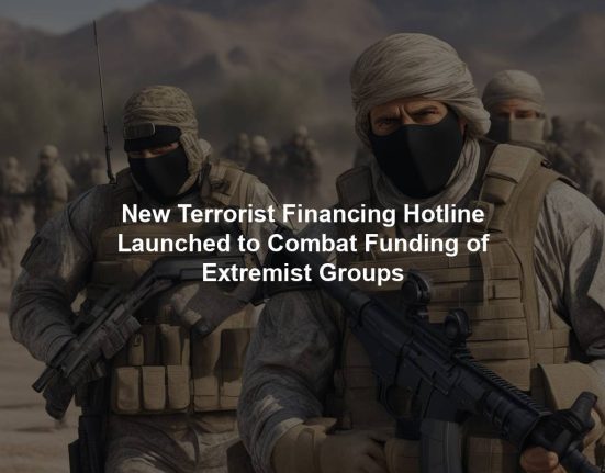 New Terrorist Financing Hotline Launched to Combat Funding of Extremist Groups