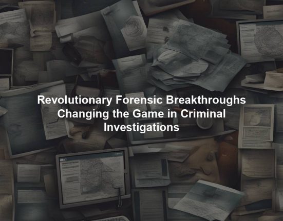 Revolutionary Forensic Breakthroughs Changing the Game in Criminal Investigations