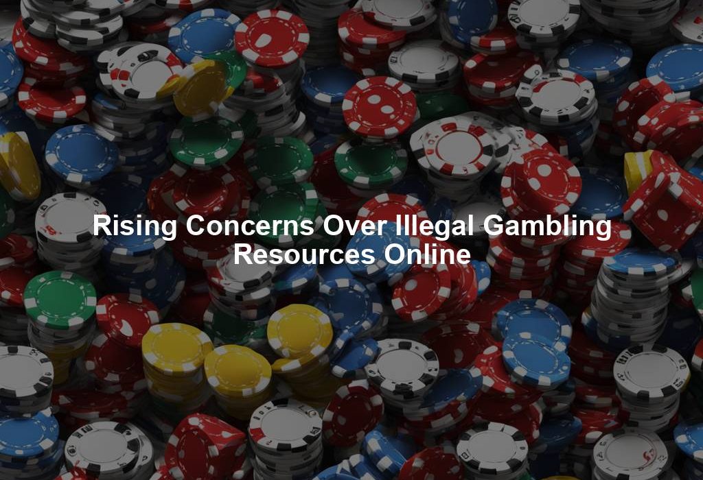 Rising Concerns Over Illegal Gambling Resources Online
