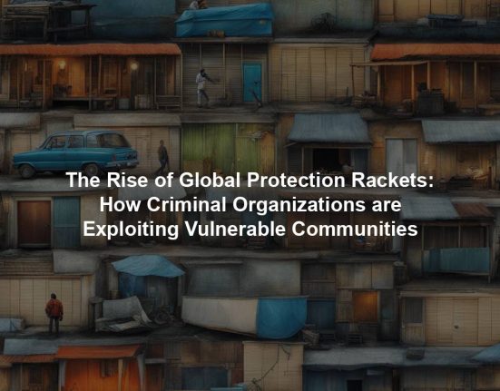 The Rise of Global Protection Rackets: How Criminal Organizations are Exploiting Vulnerable Communities