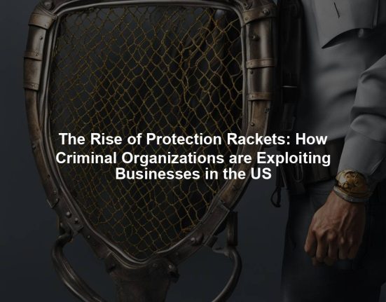 The Rise of Protection Rackets: How Criminal Organizations are Exploiting Businesses in the US