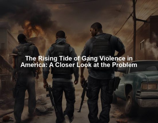 The Rising Tide of Gang Violence in America: A Closer Look at the Problem