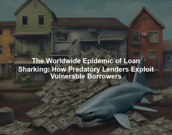 The Worldwide Epidemic of Loan Sharking: How Predatory Lenders Exploit Vulnerable Borrowers